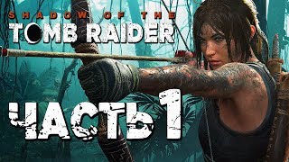 Прохождение Shadow of the Tomb Raider [2018] — Часть 1: НОВАЯ ЛАРА КРОФТ!