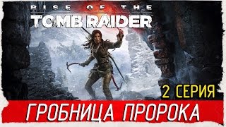 Rise of the Tomb Raider -2- ГРОБНИЦА ПРОРОКА [Прохождение на русском]